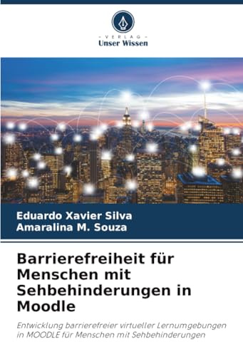 Barrierefreiheit für Menschen mit Sehbehinderungen in Moodle: Entwicklung barrierefreier virtueller Lernumgebungen in MOODLE für Menschen mit Sehbehinderungen
