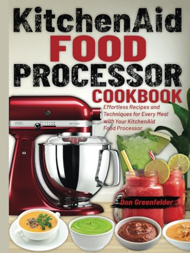 KitchenAid Food Processor Cookbook: Effortless Recipes and Techniques for Every Meal with Your KitchenAid Food Processor
