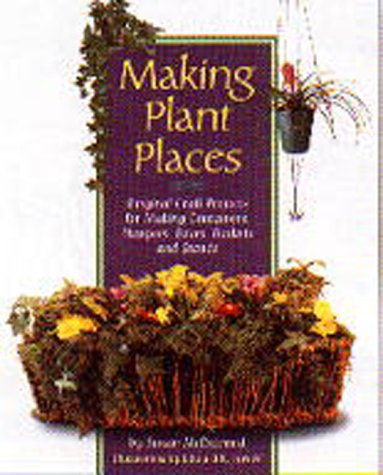 Making Plant Places: Original Projects for Making Containers, Boxes, Baskets, Hangers & Stands