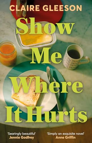 Show Me Where It Hurts: The searingly beautiful debut novel about loss and learning how to live again