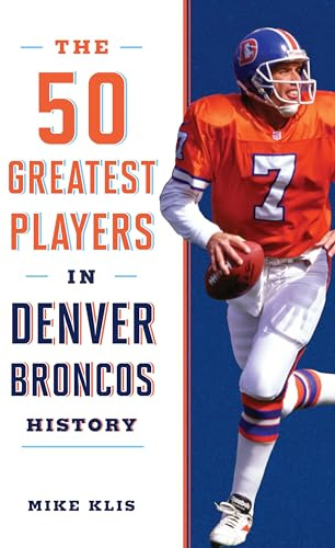 The 50 Greatest Players in Denver Broncos History