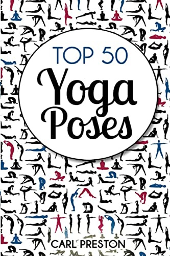 TOP 50 YOGA POSES: Top 50 Yoga Poses with Pictures: Yoga, Yoga for Beginners,Yoga for Weight Loss, Yoga Poses (Yoga Poses, Yoga, Yoga for Weight Loss, ... Stress Relief, Exercise, Flexibility, Band 1)