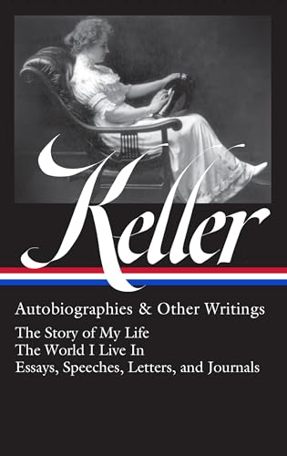 Helen Keller: Autobiographies & Other Writings (LOA #378): The Story of My Life / The World I Live In / Essays, Speeches, Letters, and Journals (Library of America)