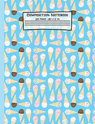Ice Cream Composition Notebook: Ice Cream Gifts: Paperback Blank Wide Ruled Lined Paper Journal for School: 8.5 x 11