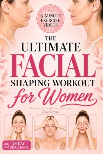 The Ultimate Facial Shaping Workout for Women: Lift Your Face, Reduce Double Chin and Face Fat, and Boost Your Confidence with Quick and Easy Routines (includes 5-Minute Video Workouts)