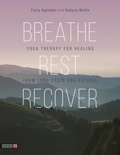 Breathe, Rest, Recover: Yoga Therapy for Healing from Long Covid and Fatigue