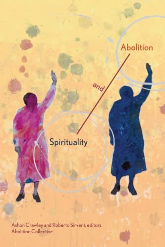 Spirituality and abolition: Abolition: a Journal of Insurgent Politics (Abolition Collective Series, 3)