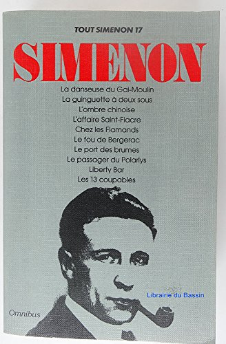 Tout Simenon, tome 17 : La danseuse du Gai-Moulin, La guinguette à deux sous, L'ombre chinoise, L'affaire Saint-Fiacre, Chez les Flamands, Le fou de ... du Polarly, Liberty Bar, Les 13 coupables