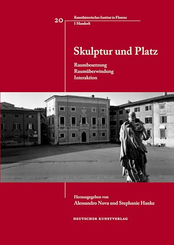 Skulptur und Platz: Raumbesetzung, Raumüberwindung, Interaktion (Italienische Forschungen des Kunsthistorischen Institutes in Florenz, I Mandorli, 20)
