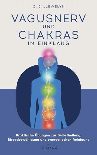 Vagusnerv und Chakras im Einklang: Praktische Übungen zur Selbstheilung, Stressbewältigung und energetischen Reinigung - Polyvagaltheorie und Chakralehre verbunden zu einer innovativen Heilmethode