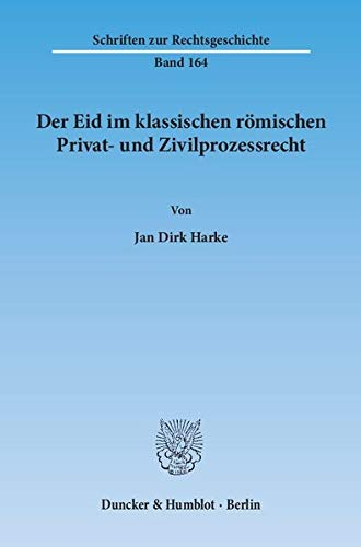 Der Eid im klassischen römischen Privat- und Zivilprozessrecht. (Schriften zur Rechtsgeschichte, Band 164)