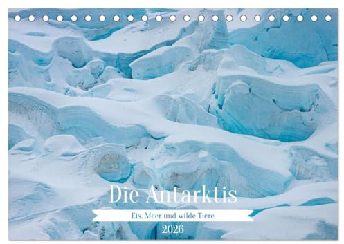 Die Antarktis - Eis, Meer und wilde Tiere (Tischkalender 2026 DIN A5 quer), CALVENDO Monatskalender: Faszinierende Bilder vom südlichsten Kontinent der Erde (CALVENDO Natur)