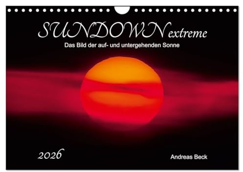 SUNDOWN EXTREME - Das Bild der auf- und untergehenden Sonne (Wandkalender 2026 DIN A4 quer), CALVENDO Monatskalender: Kurz nach Sonnenaufgang und vor ... Sonne in glänzender Pracht. (CALVENDO Natur)