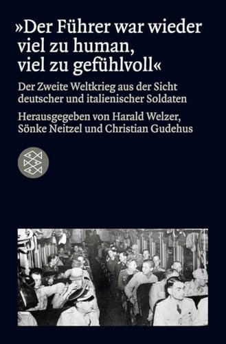 »Der Führer war wieder viel zu human, viel zu gefühlvoll«: Der Zweite Weltkrieg aus der Sicht deutscher und italienischer Soldaten (Die Zeit des Nationalsozialismus – »Schwarze Reihe«)