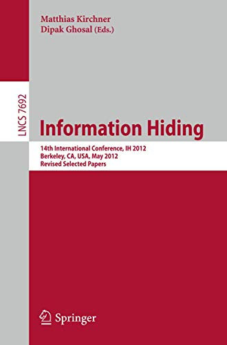 Information Hiding: 14th International Conference, IH 2012, Berkeley, CA, USA, May 15-18, 2012, Revised Selected Papers: 7692 (Lecture Notes in Computer Science, 7692)