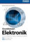 Grundwissen Elektronik: Die Grundlagen für Hobby, Ausbildung und Beruf: Die Grundlagen für Hobby, Ausbildung und Beruf. Teil 1 Analogtechnik. Teil 2 Digitaltechnik (PC & Elektronik)