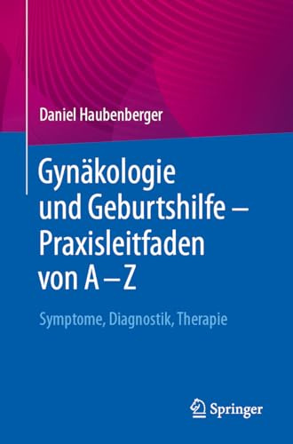 Gynäkologie und Geburtshilfe – Praxisleitfaden von A – Z: Symptome, Diagnostik, Therapie