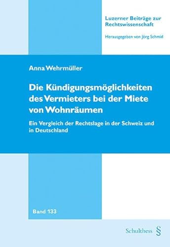 Die Kündigungsmöglichkeiten des Vermieters bei der Miete von Wohnräumen: Ein Vergleich der Rechtslage in der Schweiz und in Deutschland (Luzerner Beiträge zur Rechtswissenschaft)