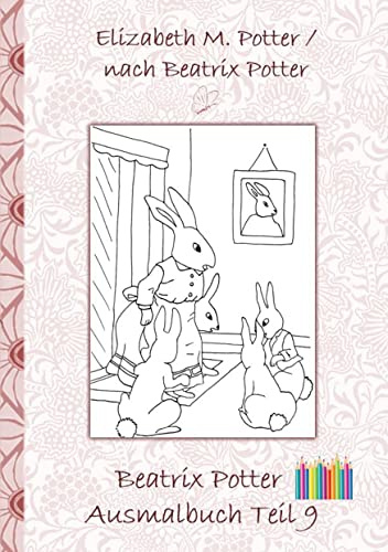Beatrix Potter Ausmalbuch Teil 9 ( Peter Hase ): Malbuch, ausmalen, kolorieren, Original, Buntstifte, Filzer, Bleistift, Aquarell, Klassiker, ... Erwachsene, Geschenkbuch, Geschenk