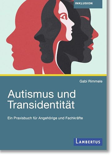 Autismus und Transidentität: Ein Praxisbuch für Angehörige und Fachkräfte