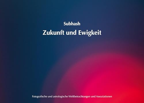 Zukunft und Ewigkeit: Fotografische und astrologische Weltbetrachtungen und Assoziationen