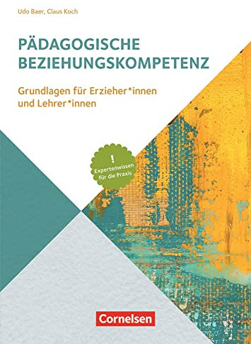 Pädagogische Beziehungskompetenz: Grundlagen für Erzieher und Erzieherinnen und Lehrer und Lehrerinnen – Expertenwissen für die Praxis (Handbuch)