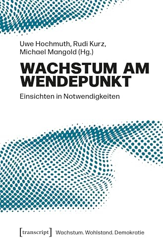 Wachstum am Wendepunkt: Einsichten in Notwendigkeiten (Wachstum. Wohlstand. Demokratie)