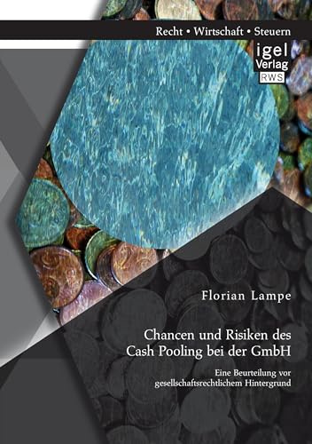 Chancen und Risiken des Cash Pooling bei der GmbH: Eine Beurteilung vor gesellschaftsrechtlichem Hintergrund