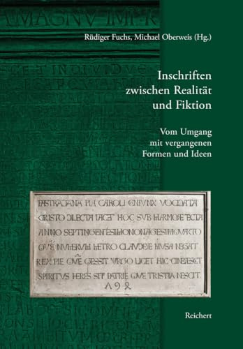 Inschriften zwischen Realität und Fiktion. Vom Umgang mit vergangenen Formen und Ideen: Beiträge zur 12. Internationalen Fachtagung für Epigraphik 5.-8. Mai 2010 in Mainz