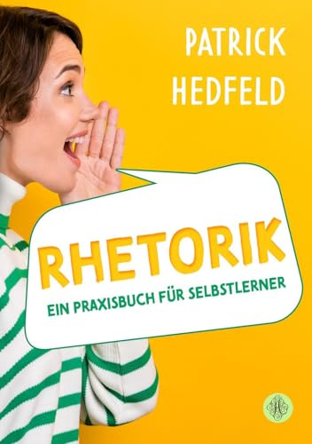 Rhetorik: Ein Praxisbuch für Selbstlerner