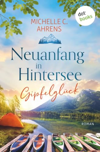 Gipfelglück: Roman - Neuanfang in Hintersee, Band 2