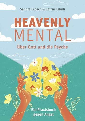 Heavenly Mental – Über Gott und die Psyche: Ein Praxisbuch gegen Angst