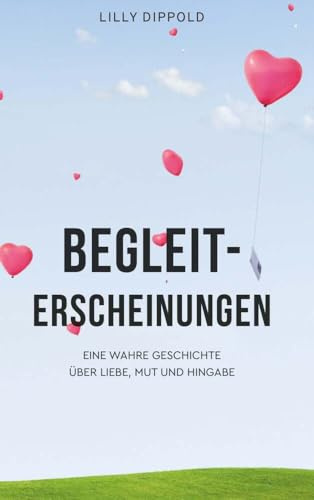 Begleiterscheinungen: Eine wahre Geschichte über Liebe, Mut und Hingabe