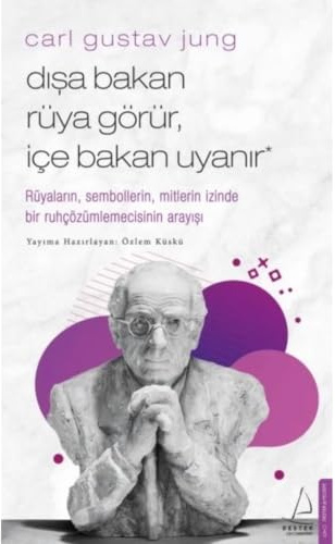 Disa Bakan Rüya Görür Ice Bakan Uyanir - Carl Gustav Jung: Rüyalarin, Sembollerin, Mitlerin Izinde Bir Ruhcözümlemecisinin Arayisi