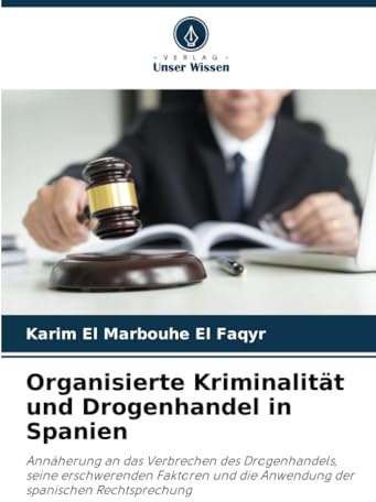 Organisierte Kriminalität und Drogenhandel in Spanien: Annäherung an das Verbrechen des Drogenhandels, seine erschwerenden Faktoren und die Anwendung der spanischen Rechtsprechung