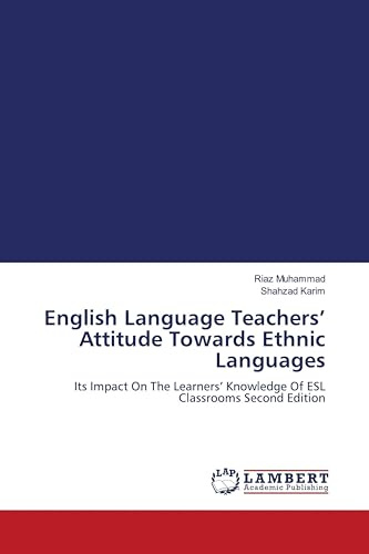 English Language Teachers' Attitude Towards Ethnic Languages: Its Impact On The Learners' Knowledge Of ESL Classrooms Second Edition