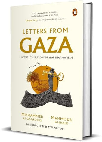 Letters From Gaza: A Collection By the People; Unveiling Their Stories and Emotions From the Year That Has Been: Post October 2023, the first ... of Gaza; written from the vortex of turmoil