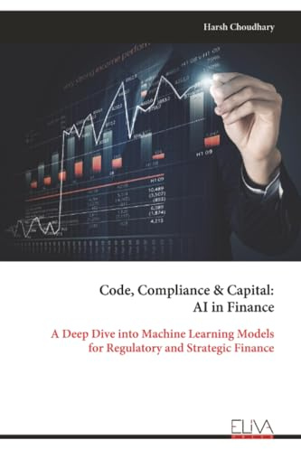 Code, Compliance & Capital: AI in Finance: A Deep Dive into Machine Learning Models for Regulatory and Strategic Finance