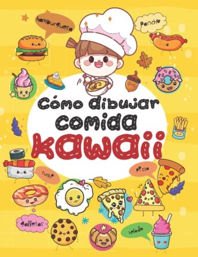 Cómo Dibujar Comida Kawaii: Una guía fácil para dibujar comida linda para niños, adolescentes y adultos: Aprende a dibujar comida súper linda ... TORTAS ...) Lindos personajes de comida chibi