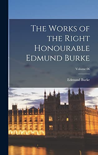 The Works of the Right Honourable Edmund Burke; Volume 06