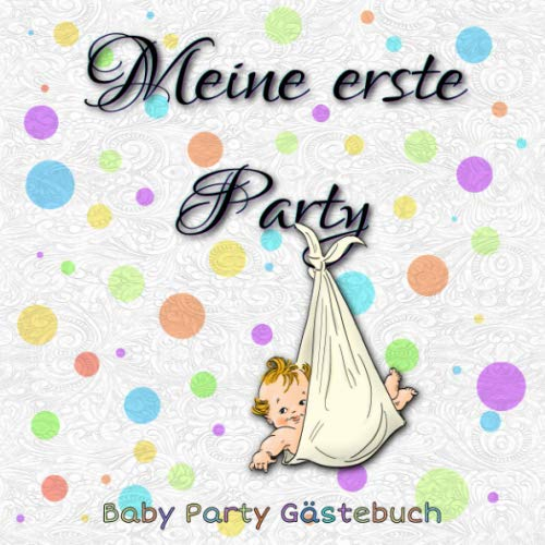 Baby Party Gästebuch: Meine erste Party- Baby Shower- Pullerparty - Windelparty - Babypinkeln - Babyparty - das perfekte Gästebuch dafür - Neutral