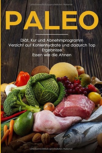 Paleo Diät, Kur und Abnehmprogramm Verzicht auf Kohlenhydrate und dadurch Top Ergebnisse Essen wie die Ahnen