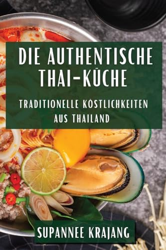 Die Authentische Thai-Küche: Traditionelle Köstlichkeiten aus Thailand