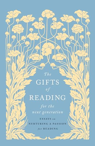 The Gifts of Reading for the Next Generation: Essays on Nurturing a Passion for Reading