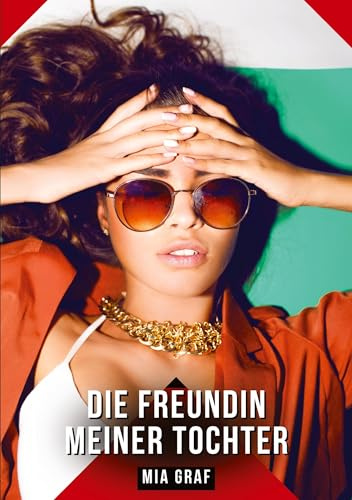 Die Freundin meiner Tochter: Geschichten mit explizitem Sex für Erwachsene (Bündel von expliziten, schmutzigen und perversen Tabu-Erotik-Geschichten ... für prickelnde, unzensierte Momente.)