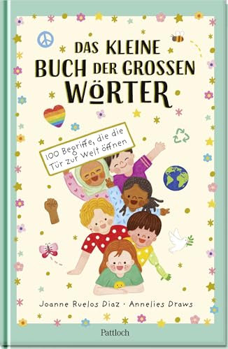 Das kleine Buch der großen Wörter: 100 Begriffe, die die Tür zur Welt öffnen | Gefühle und Weltansichten verstehen für Kinder ab 6 Jahren | Kinderwörterbuch