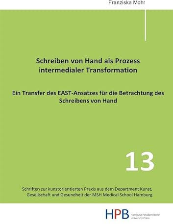 Schriften zur kunstorientierten Praxis aus dem Department Kunst,... / Schreiben von Hand als Prozess intermedialer Transformation: Ein Transfer des ... Gesundheit der MSH Medical School Hamburg)