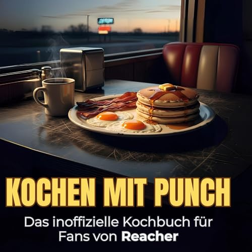 Kochen mit Punch: Das inoffizielle Kochbuch für Fans von Reacher