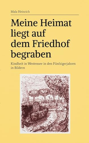 Meine Heimat liegt auf dem Friedhof begraben: Kindheit in Westensee in den Fünfzigerjahren in Bildern