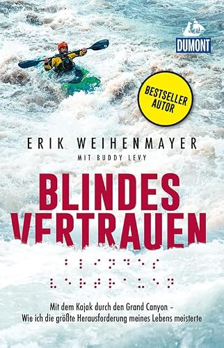 Blindes Vertrauen: Mit dem Kajak durch den Grand Canyon - (DuMont Welt - Menschen - Reisen)